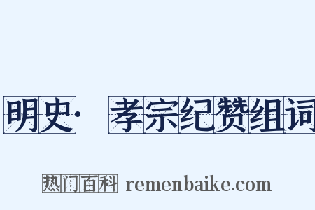 明史·孝宗纪赞组词是什么意思的图片